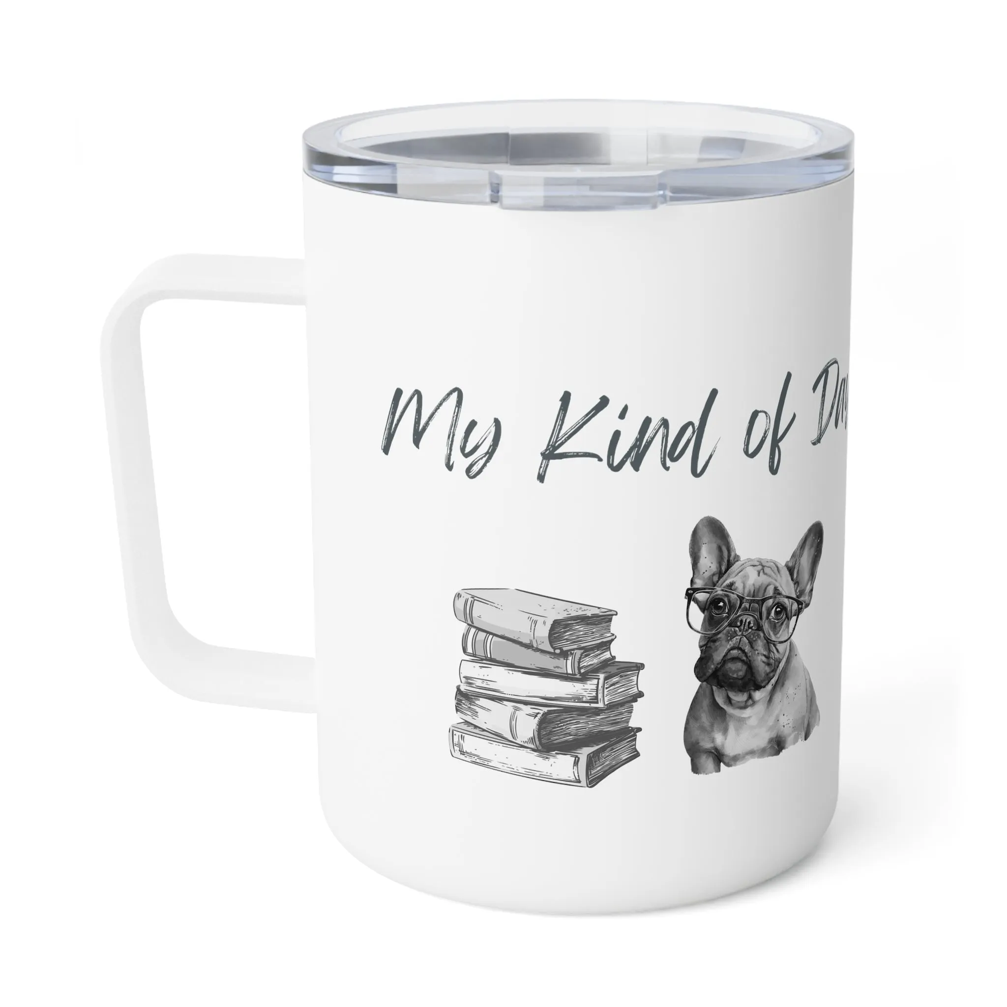 My Kind of Day Frenchie Insulated Coffee Mug, 10oz  for hot and cold drinks