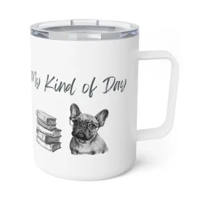 My Kind of Day Frenchie Insulated Coffee Mug, 10oz  for hot and cold drinks